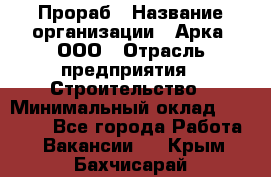 Прораб › Название организации ­ Арка, ООО › Отрасль предприятия ­ Строительство › Минимальный оклад ­ 60 000 - Все города Работа » Вакансии   . Крым,Бахчисарай